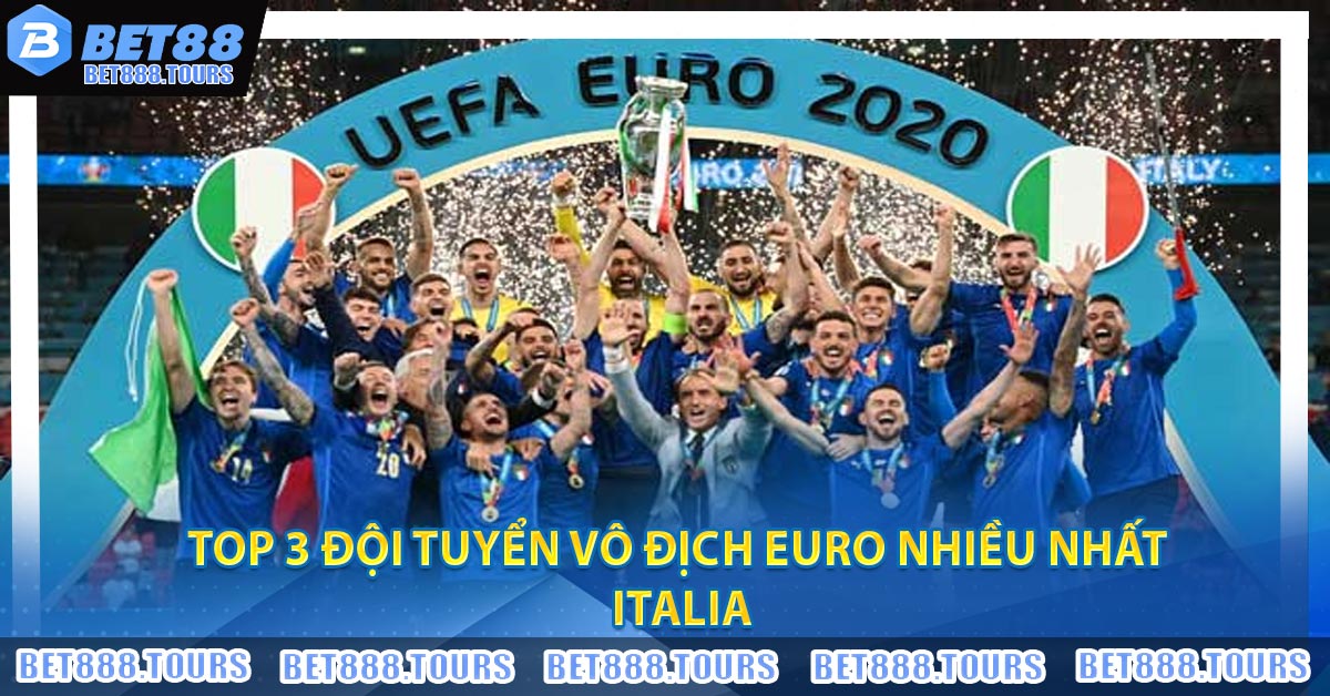 Top 3 Đội Tuyển Vô Địch Euro Nhiều Nhất: Italia